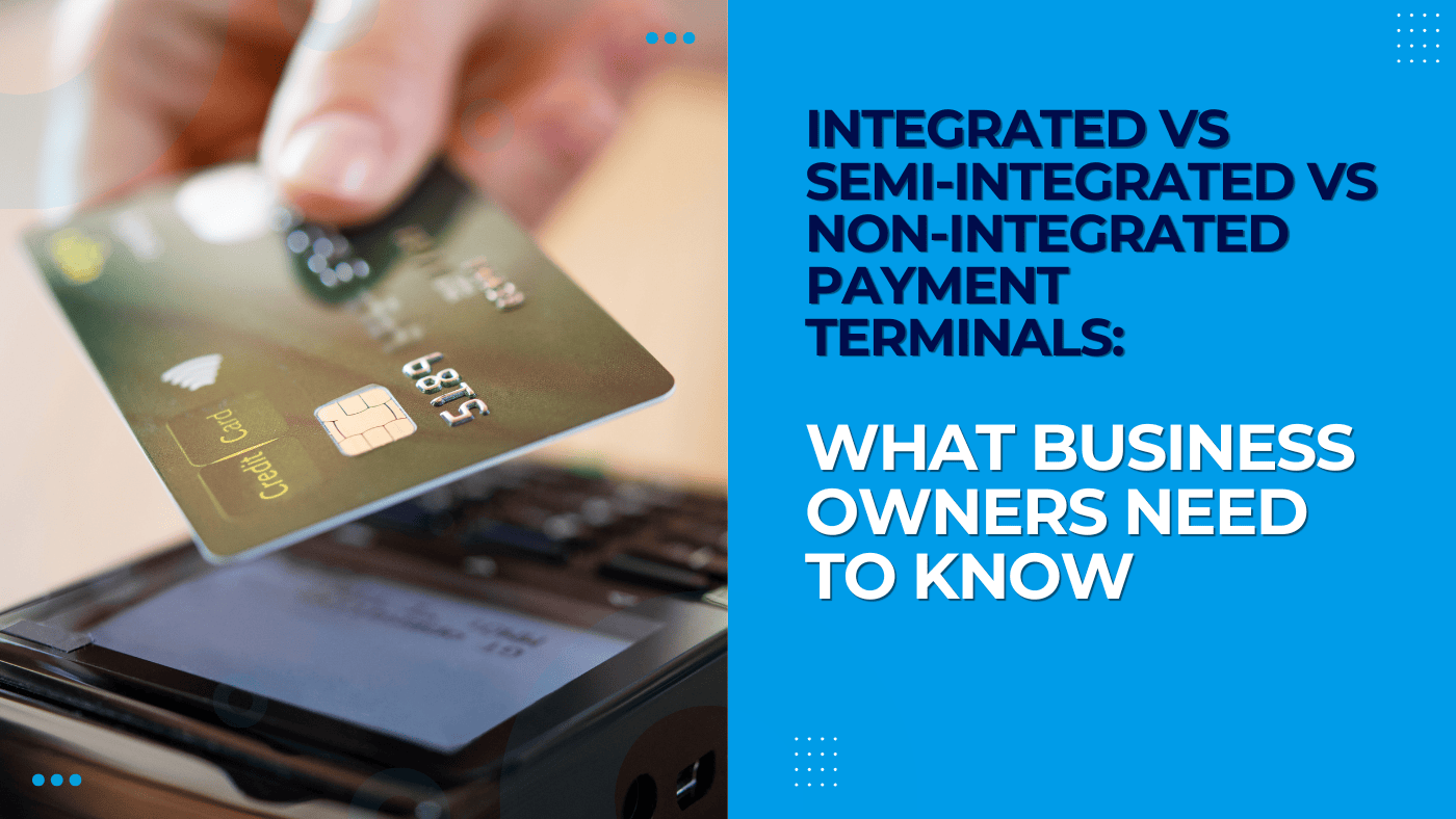 Integrated vs Semi-Integrated vs Non-Integrated Payment Terminals: What Business Owners Need to Know